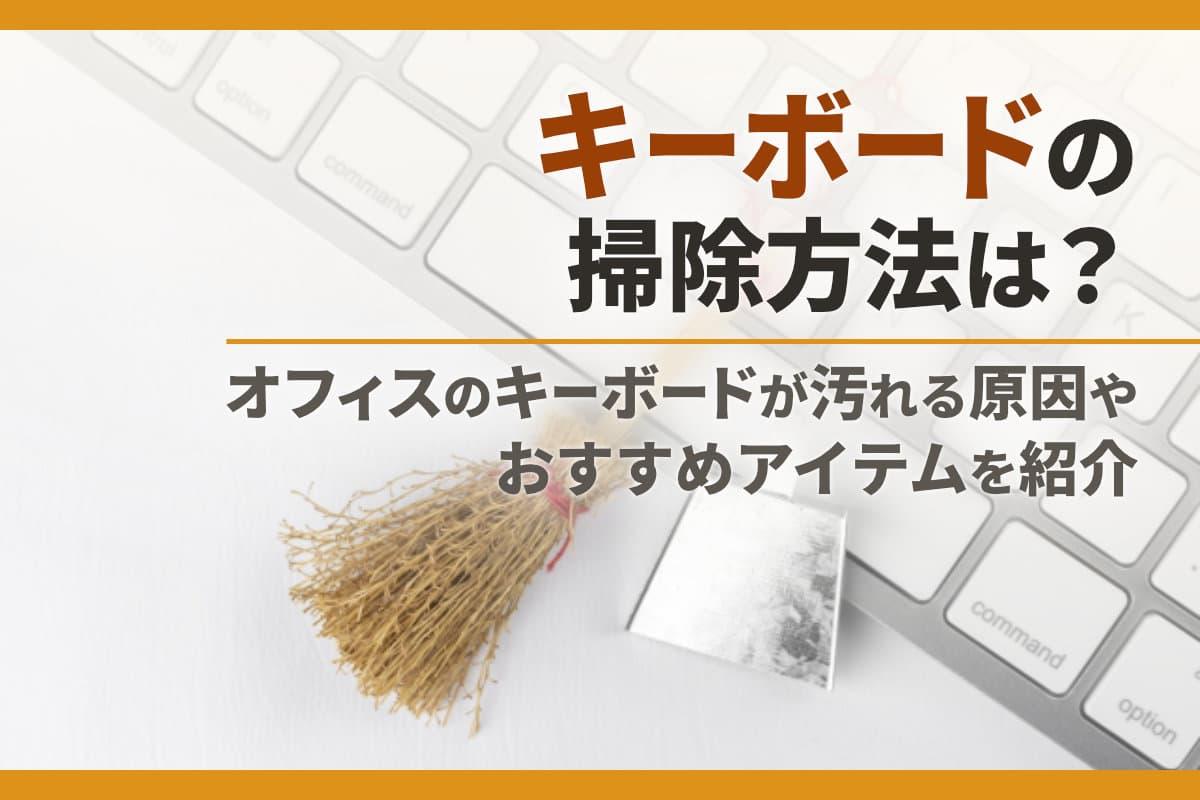 キーボードの掃除方法は？オフィスのキーボードが汚れる原因やおすすめアイテムを紹介
