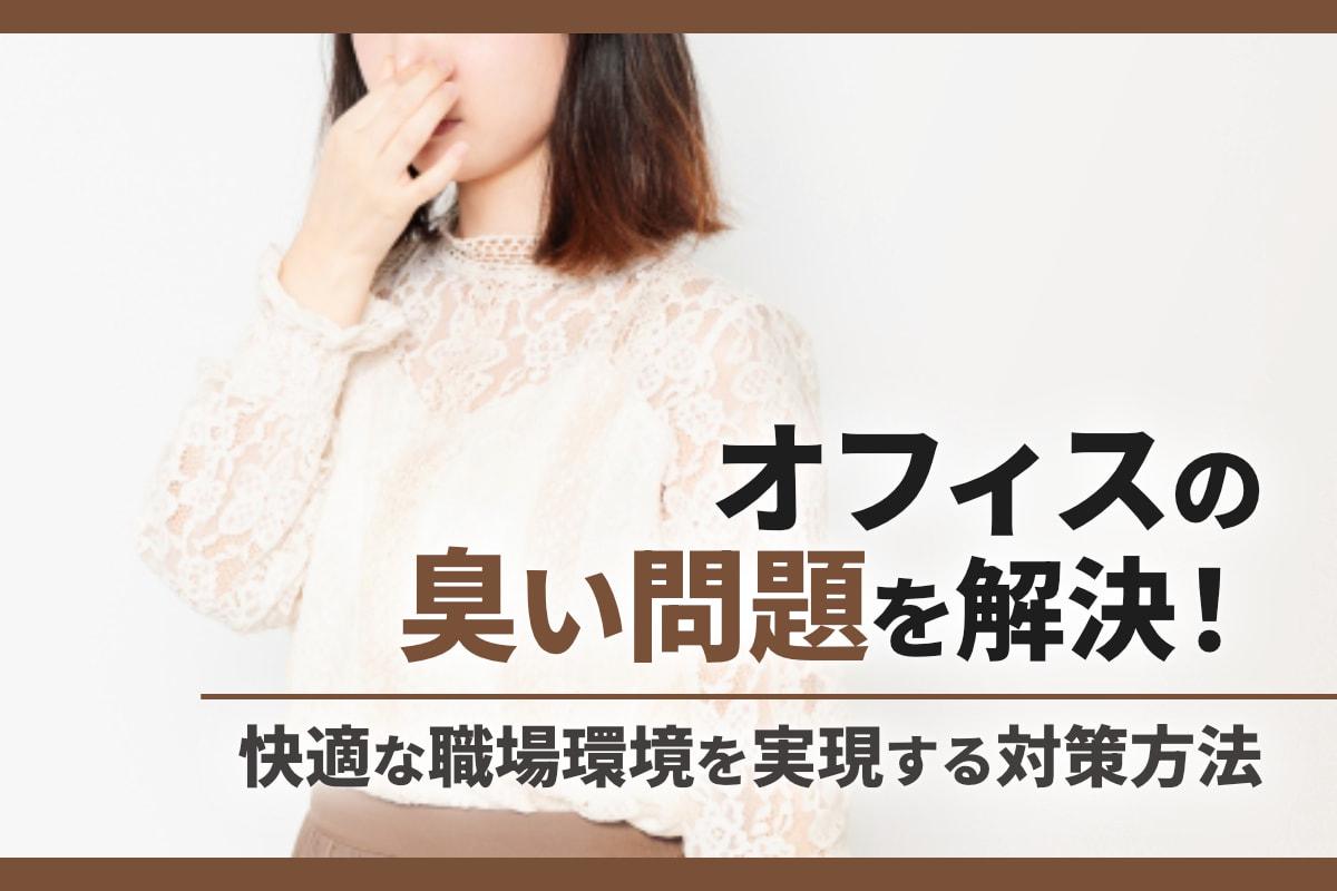 オフィスの臭い問題を解決！清潔で快適な職場環境を実現する対策方法