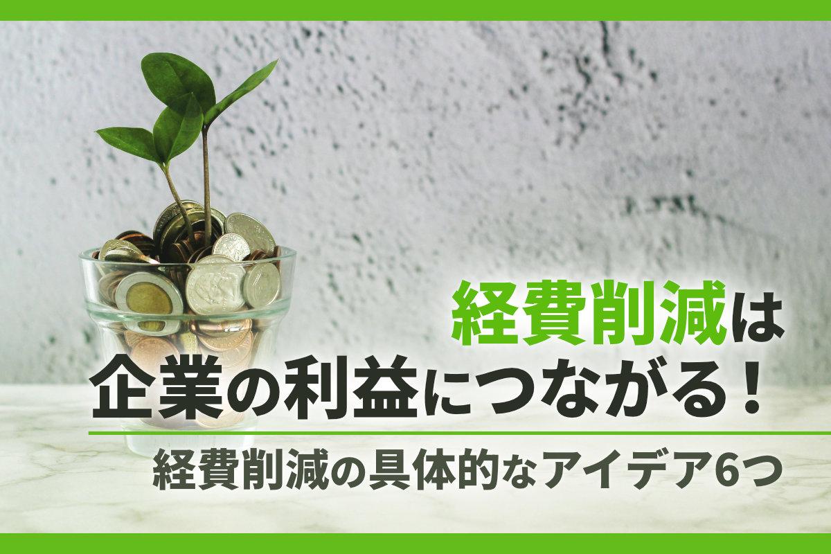 経費削減は企業の利益につながる！経費削減の具体的なアイデア6つ