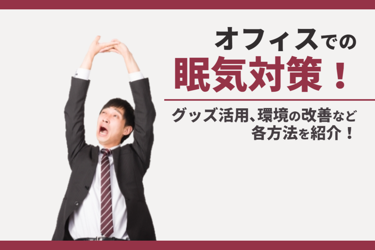 オフィスでの眠気対策！グッズ活用、環境の改善など各方法を紹介！