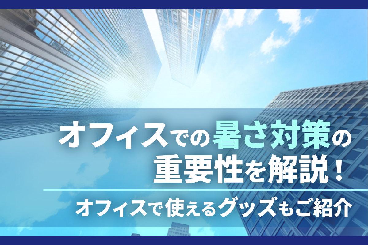オフィスでの暑さ対策の重要性を解説！オフィスで使える暑さ対策グッズもご紹介